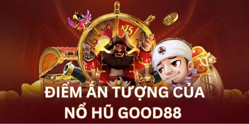 Sảnh Nổ Hũ good88 thu hút người chơi với cơ cấu giải thưởng vô cùng hấp dẫn