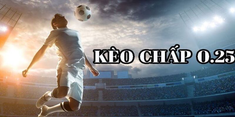 Tìm hiểu kèo chấp 0 25 là gì?